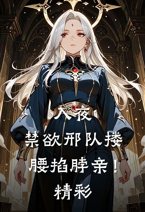 入夜，禁欲邢队搂腰掐脖亲！精彩