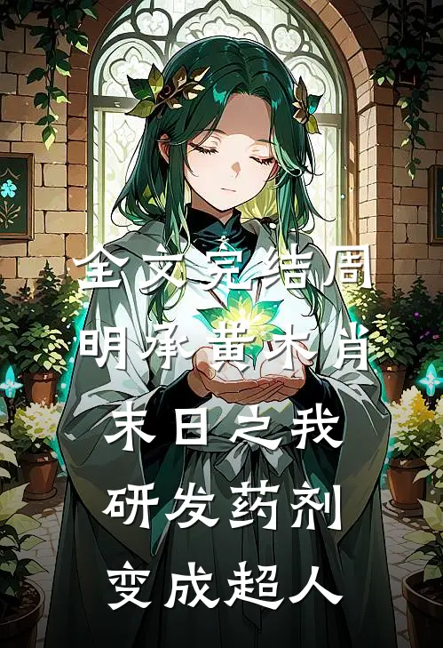 全文完结周明承黄木肖(末日之我研发药剂变成超人)