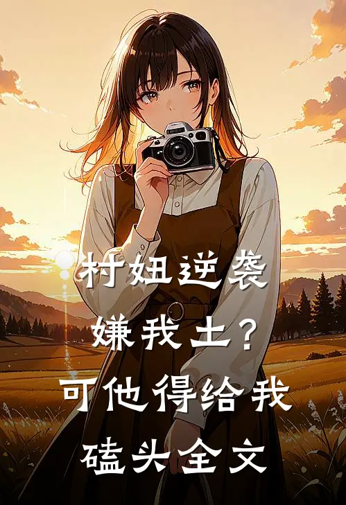 村妞逆袭：嫌我土？可他得给我磕头全文