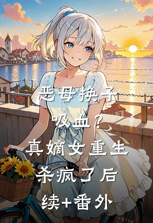 恶母换子吸血？真嫡女重生杀疯了后续+番外
