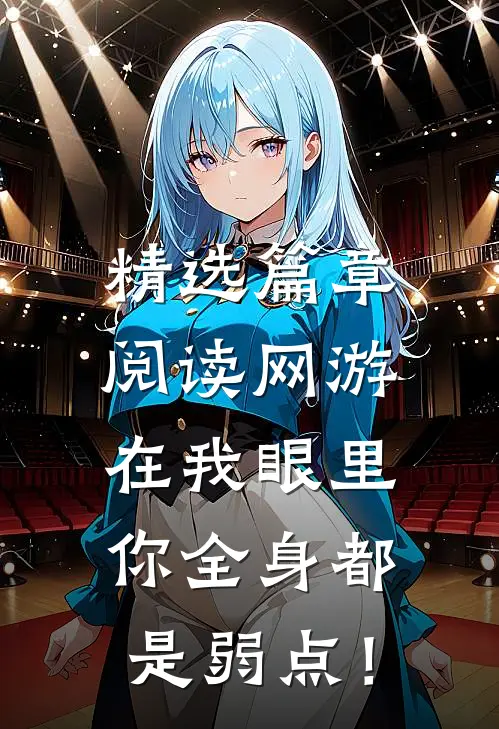 精选篇章阅读网游：在我眼里，你全身都是弱点！