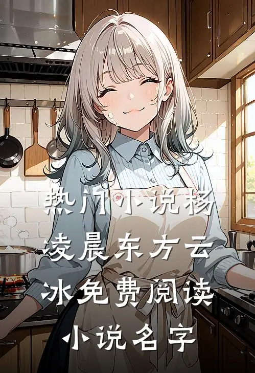 热门小说杨凌晨东方云冰免费阅读小说名字