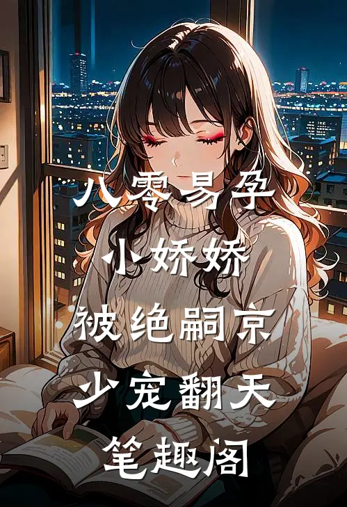 八零易孕小娇娇：被绝嗣京少宠翻天笔趣阁
