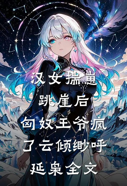 汉女揣崽跳崖后，匈奴王爷疯了云倾缈呼延枭全文
