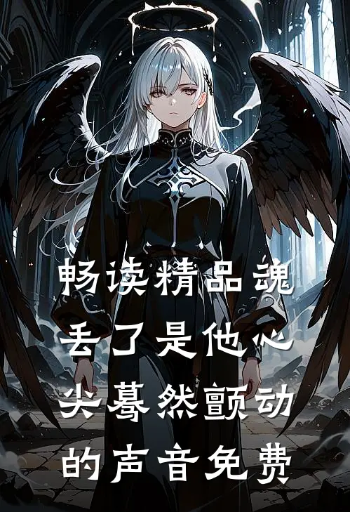 畅读精品魂丢了是他心尖蓦然颤动的声音免费