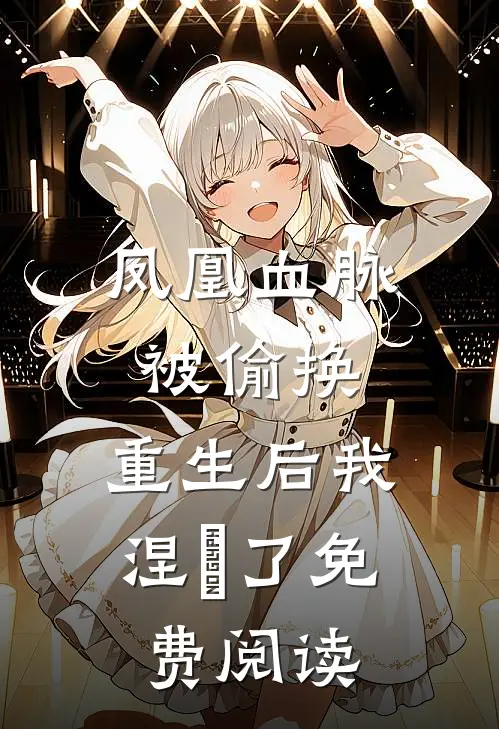 凤凰血脉被偷换，重生后我涅槃了免费阅读
