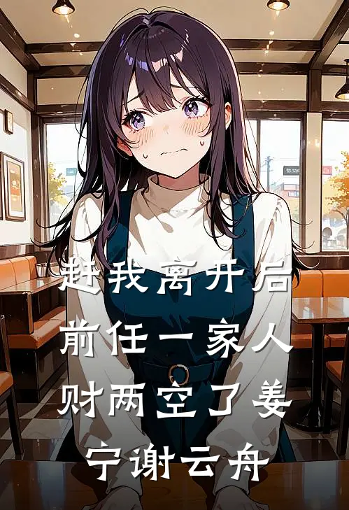 赶我离开后，前任一家人财两空了姜宁谢云舟