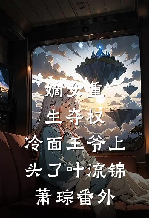 嫡女重生夺权，冷面王爷上头了叶流锦萧琮番外
