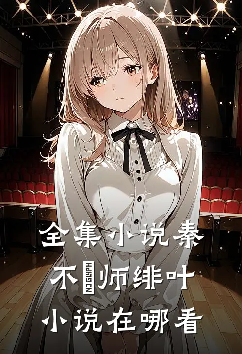 全集小说秦不俍师绯叶小说在哪看