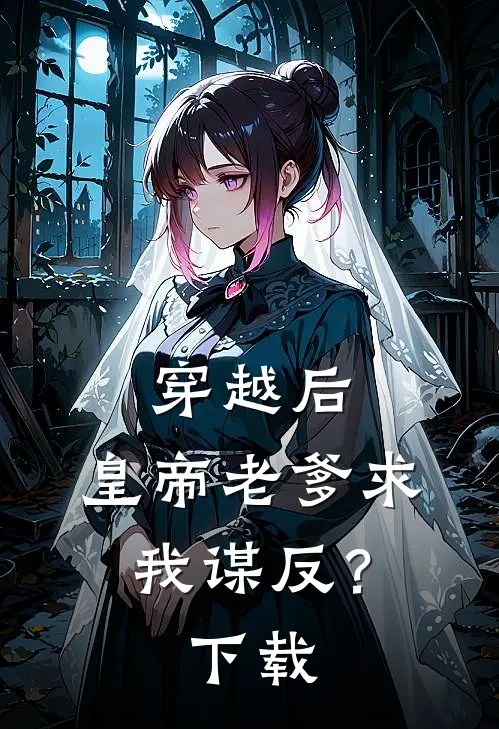 穿越后，皇帝老爹求我谋反？下载