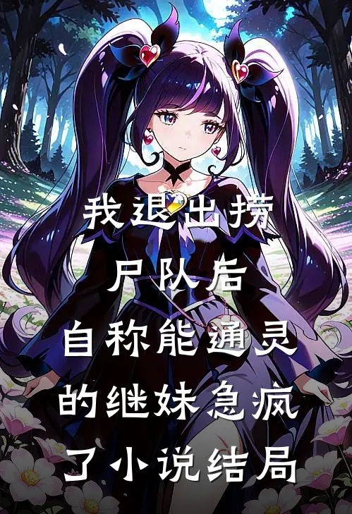 我退出捞尸队后，自称能通灵的继妹急疯了小说结局