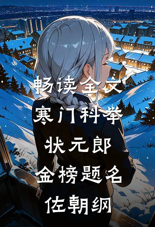 畅读全文寒门科举状元郎，金榜题名佐朝纲