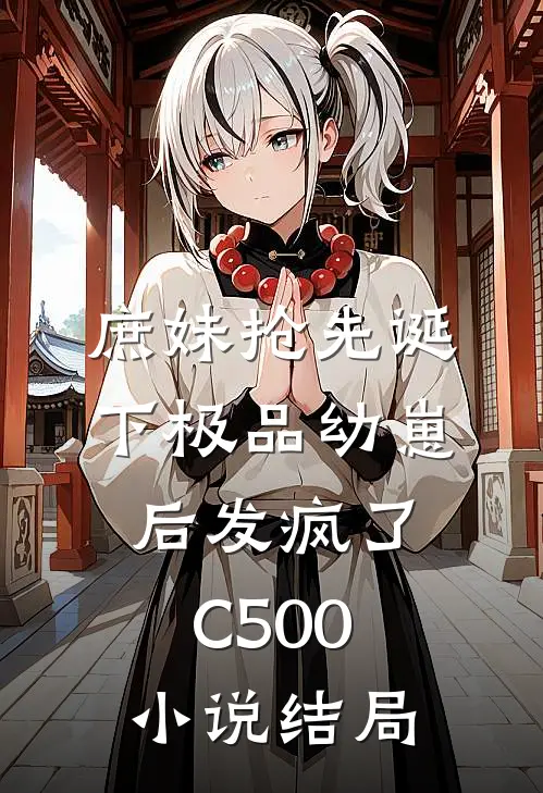 庶妹抢先诞下极品幼崽后发疯了C500小说结局