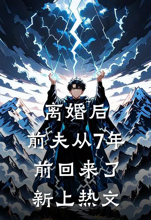 离婚后，前夫从7年前回来了新上热文