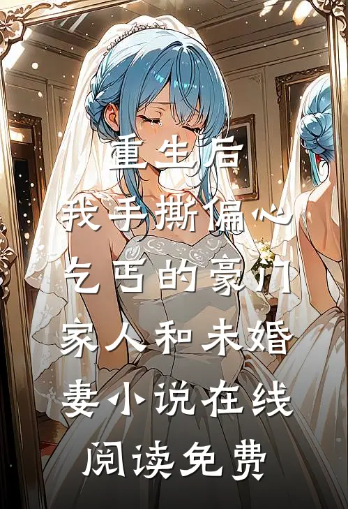 重生后，我手撕偏心乞丐的豪门家人和未婚妻小说在线阅读免费