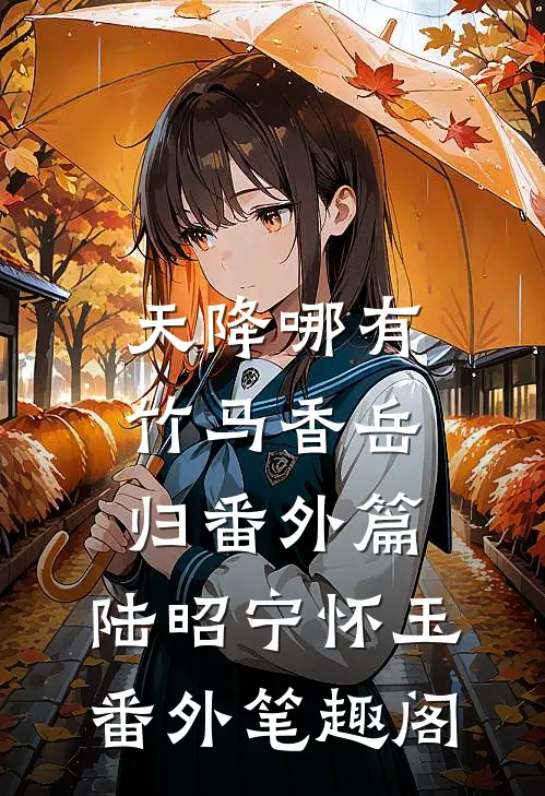 天降哪有竹马香（岳归番外篇）：陆昭宁怀玉番外笔趣阁