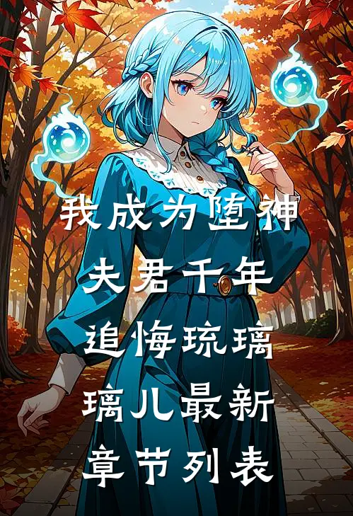 我成为堕神，夫君千年追悔琉璃璃儿最新章节列表