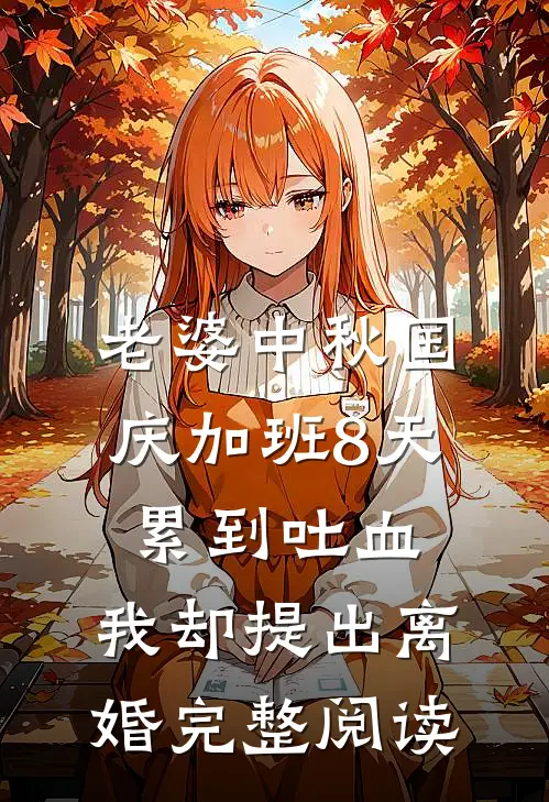 老婆中秋国庆加班8天累到吐血，我却提出离婚完整阅读