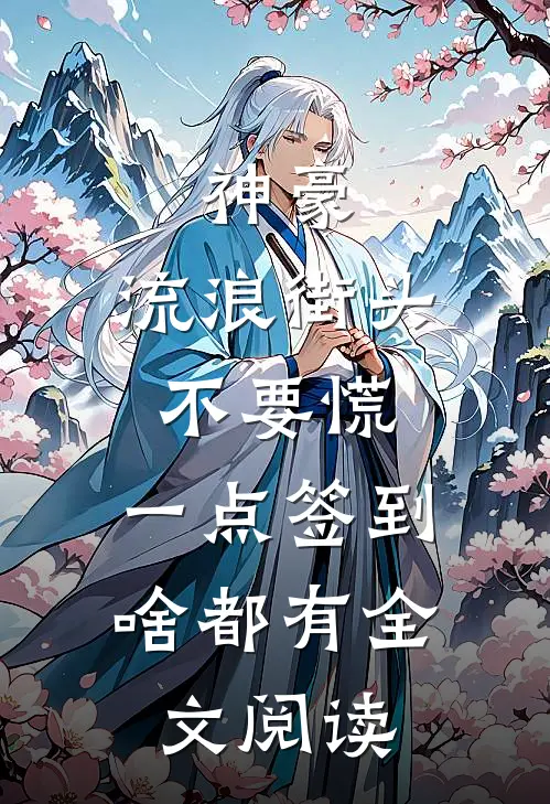 神豪：流浪街头不要慌，一点签到啥都有全文阅读
