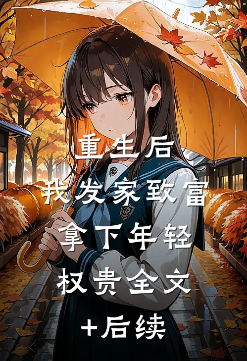 重生后，我发家致富，拿下年轻权贵全文+后续