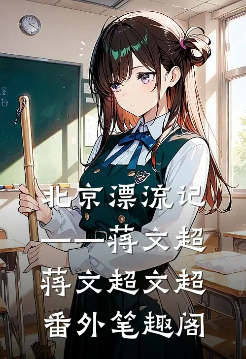 北京漂流记——蒋文超：蒋文超文超番外笔趣阁