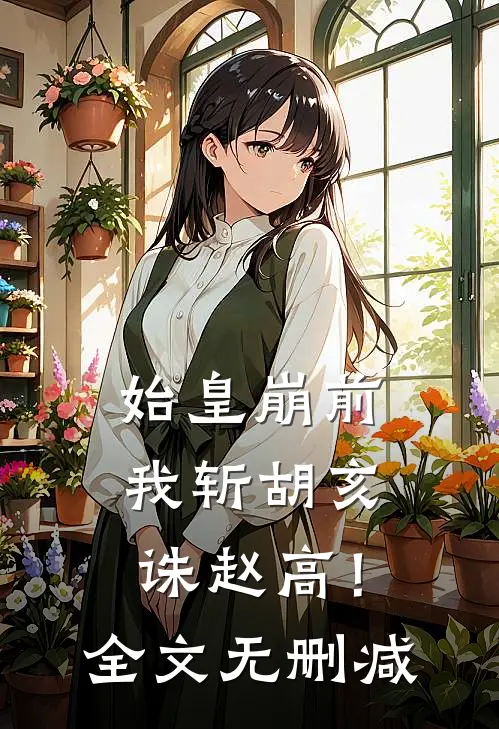 始皇崩前，我斩胡亥，诛赵高！全文无删减