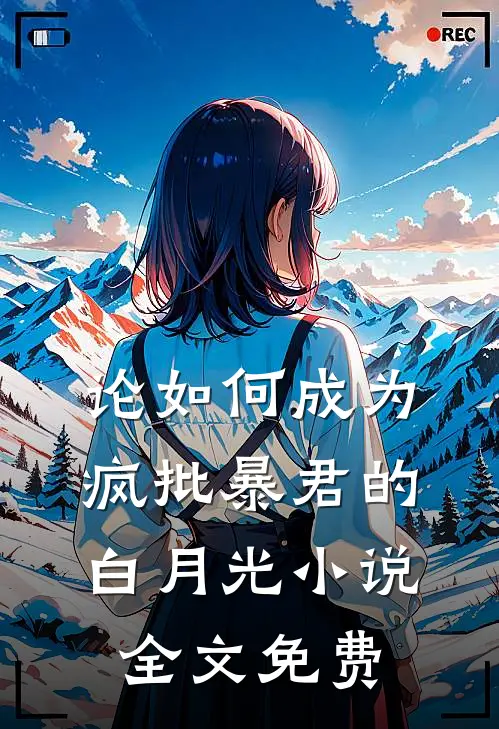 论如何成为疯批暴君的白月光小说全文免费