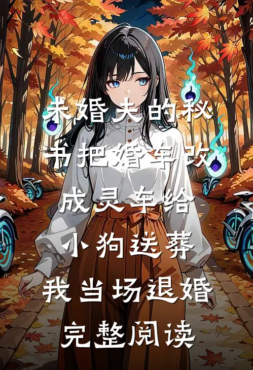 未婚夫的秘书把婚车改成灵车给小狗送葬，我当场退婚完整阅读