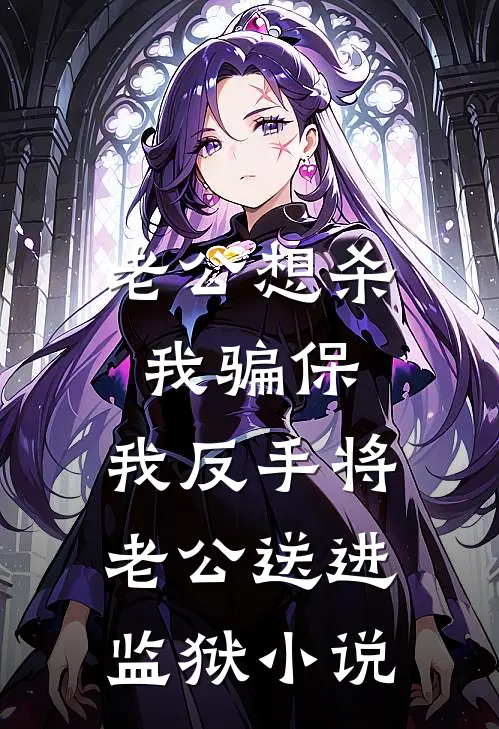 老公想杀我骗保，我反手将老公送进监狱小说