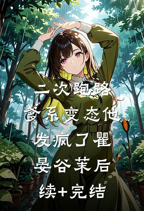 二次跑路，爹系变态他发疯了瞿晏谷茉后续+完结
