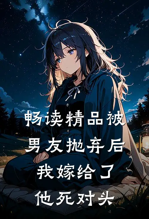 畅读精品被男友抛弃后，我嫁给了他死对头