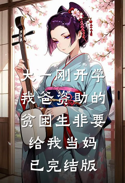 大一刚开学，我爸资助的贫困生非要给我当妈已完结版