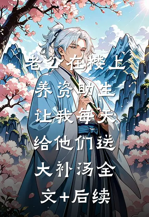 老公在楼上养资助生，让我每天给他们送大补汤全文+后续