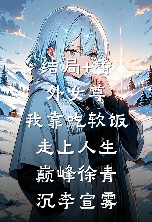 结局+番外女尊：我靠吃软饭走上人生巅峰徐青沉李宣雾