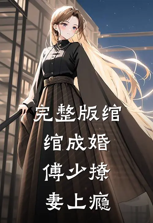 完整版绾绾成婚，傅少撩妻上瘾