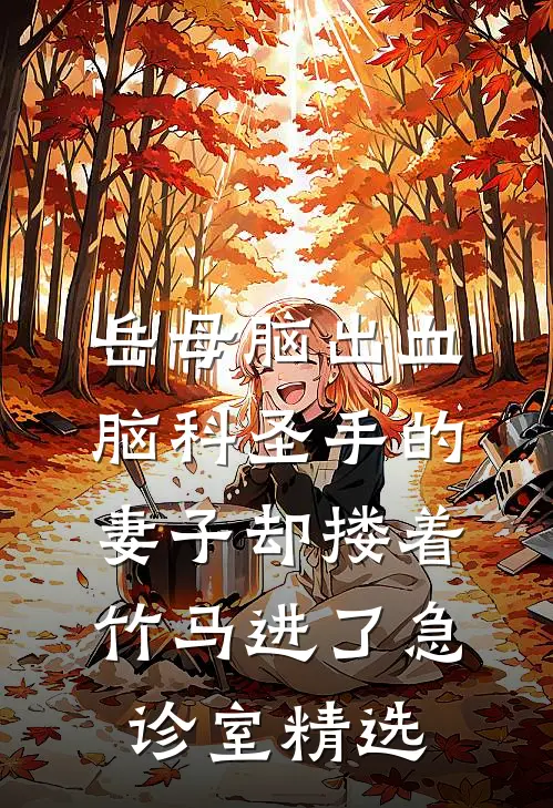 岳母脑出血，脑科圣手的妻子却搂着竹马进了急诊室精选