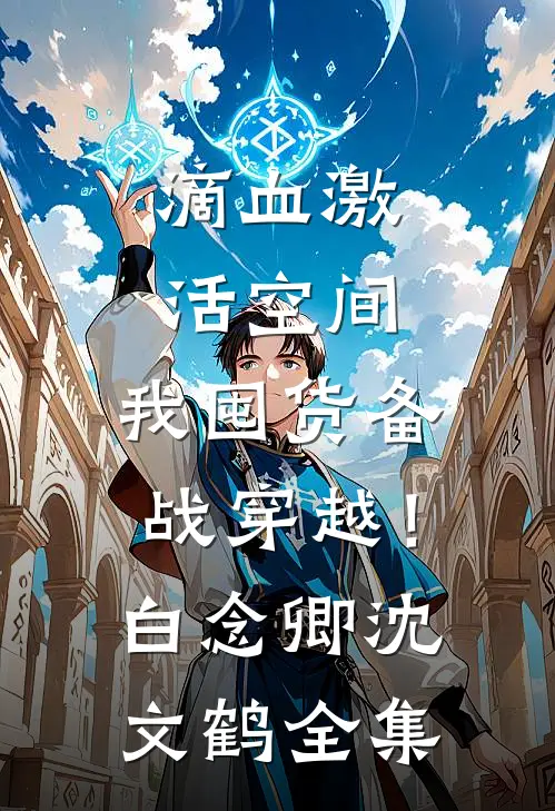 滴血激活空间，我囤货备战穿越！白念卿沈文鹤全集