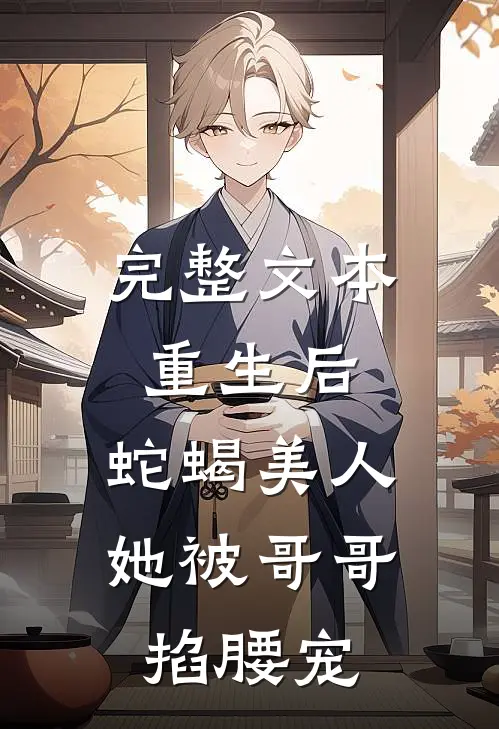 完整文本重生后，蛇蝎美人她被哥哥掐腰宠