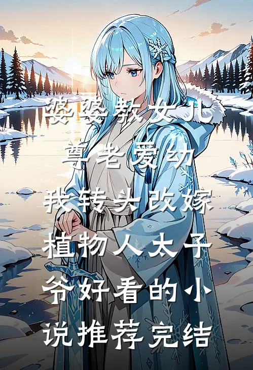 婆婆教女儿尊老爱幼，我转头改嫁植物人太子爷好看的小说推荐完结