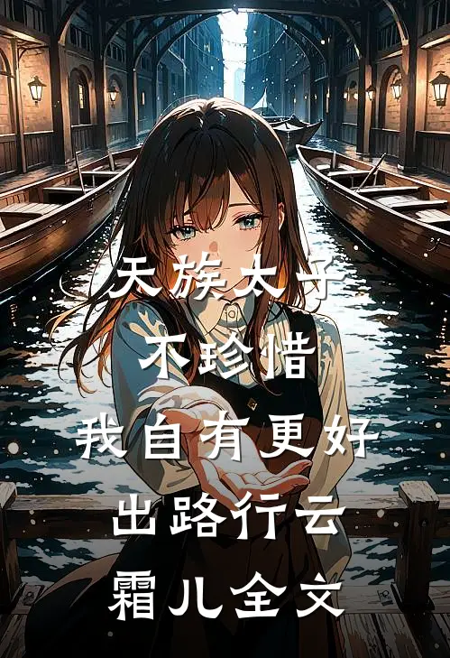 天族太子不珍惜，我自有更好出路行云霜儿全文