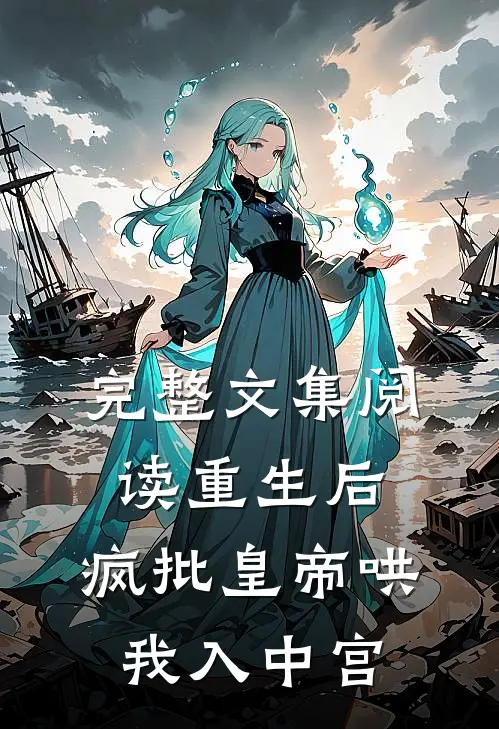完整文集阅读重生后，疯批皇帝哄我入中宫
