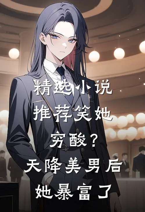 精选小说推荐笑她穷酸？天降美男后她暴富了
