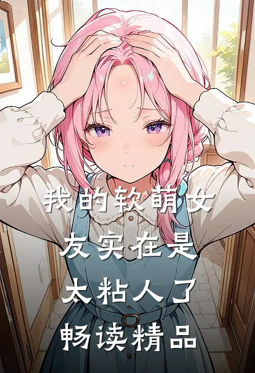 我的软萌女友实在是太粘人了畅读精品