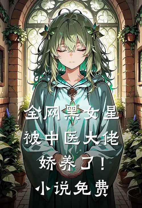 全网黑女星被中医大佬娇养了！小说免费