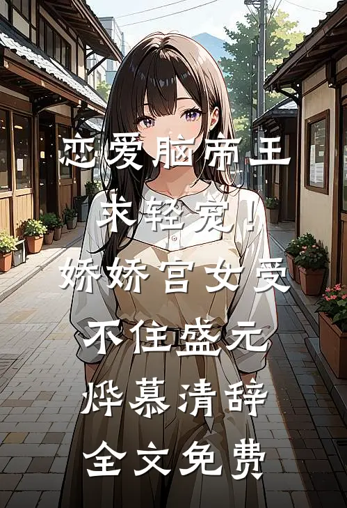 恋爱脑帝王求轻宠！娇娇宫女受不住盛元烨慕清辞全文免费