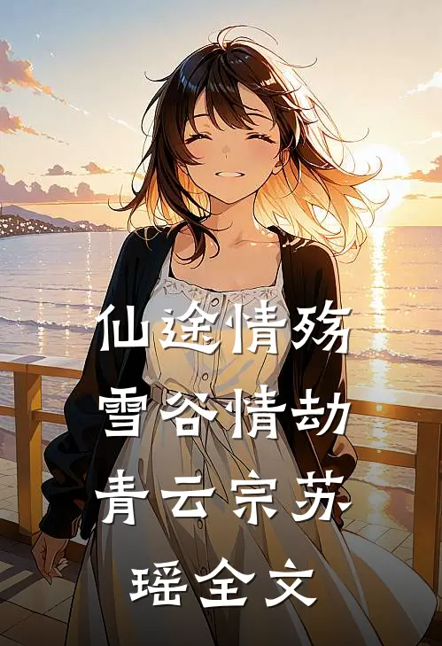 仙途情殇：雪谷情劫青云宗苏瑶全文