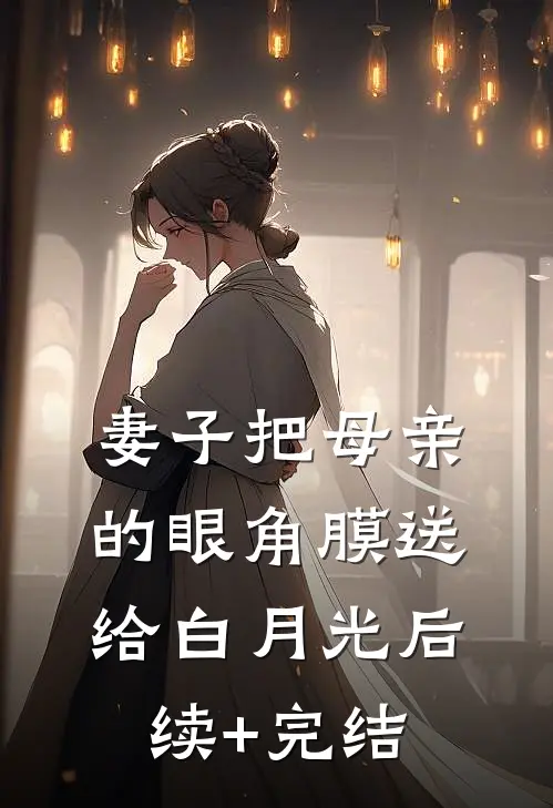 妻子把母亲的眼角膜送给白月光后续+完结