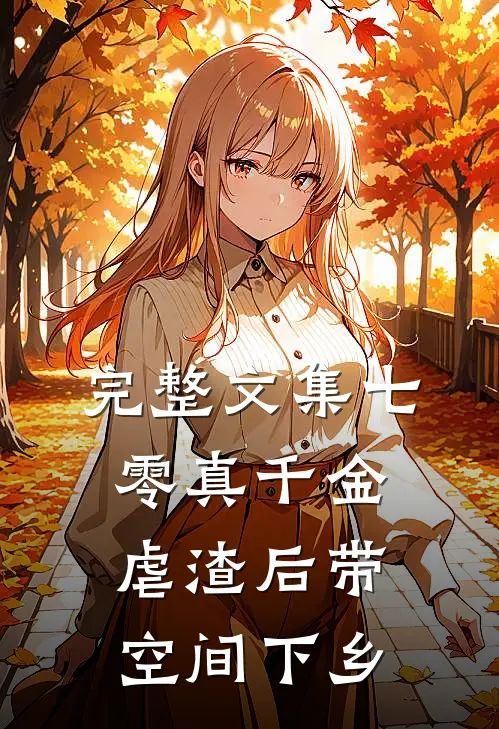 完整文集七零真千金，虐渣后带空间下乡