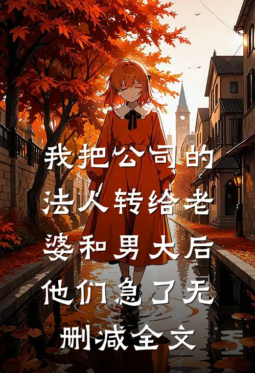 我把公司的法人转给老婆和男大后，他们急了无删减全文