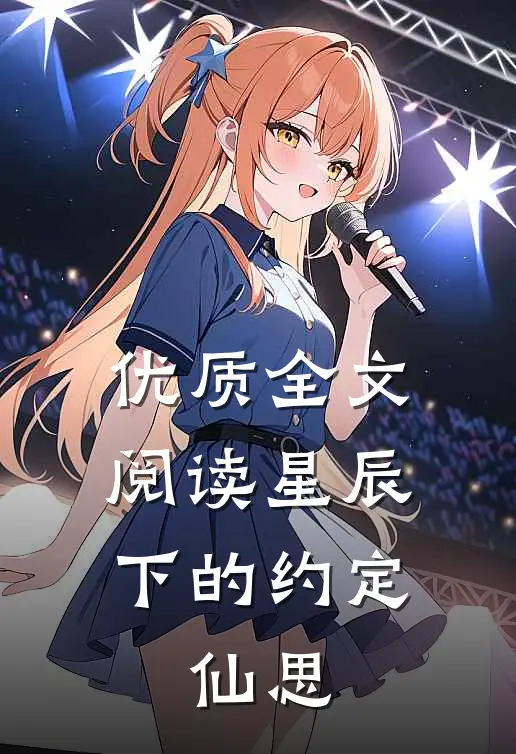 优质全文阅读星辰下的约定：仙思